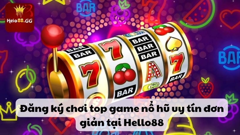 Đăng ký chơi top game nổ hũ Hello88 đơn giản tại Hello88