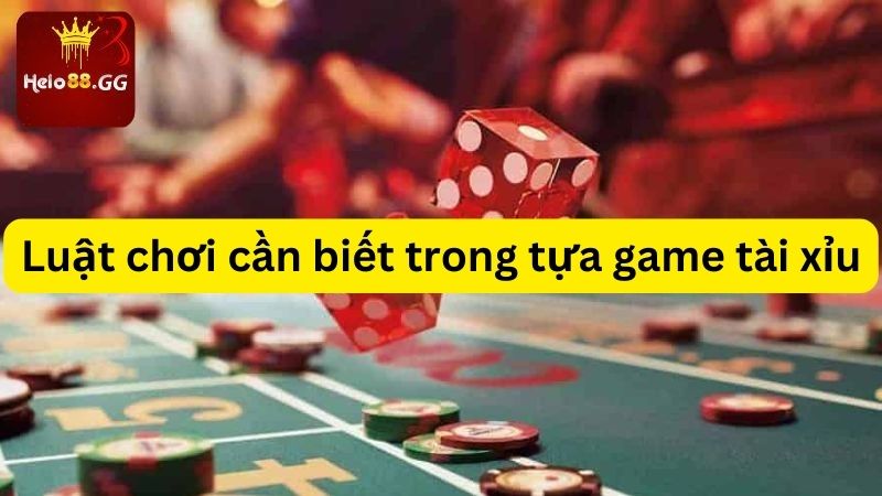 Luật chơi cần biết trong tựa game tài xỉu 