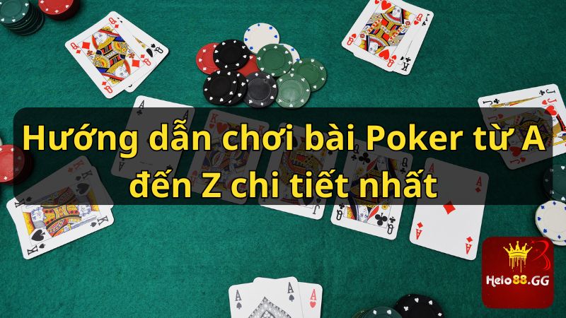 Hướng dẫn chơi bài Poker từ A đến Z chi tiết nhất